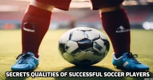 Secrets Qualities of Successful Soccer Players